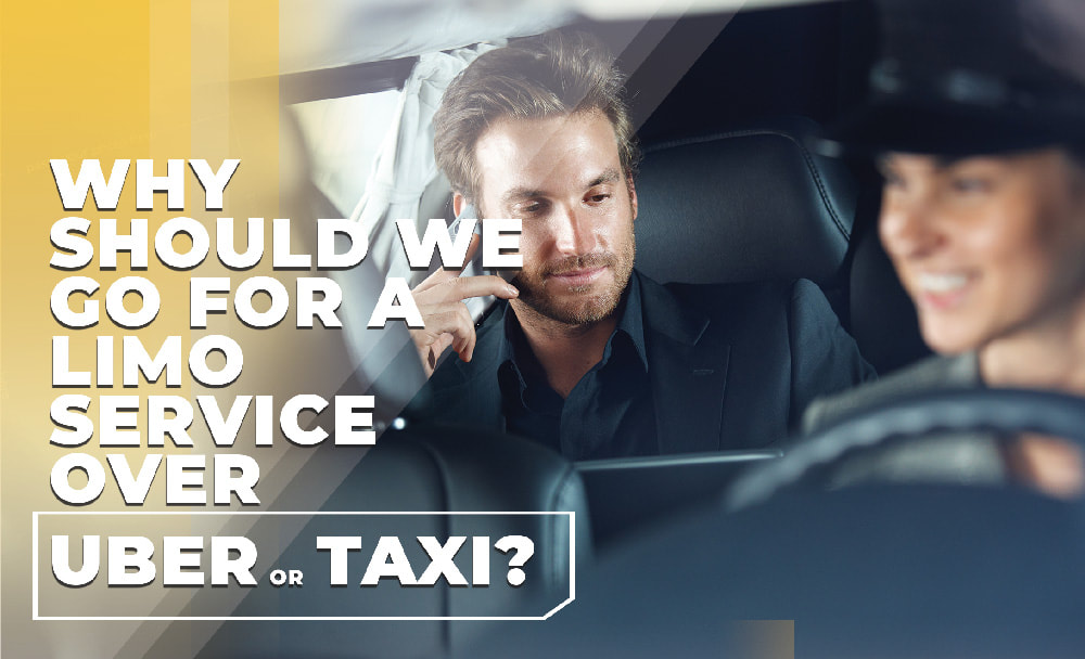 Why should we go for a limo service over Uber or a taxi?