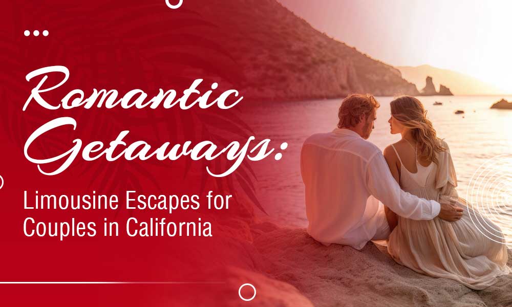 Romantic Getaways: Limousine Escapes for Couples in California