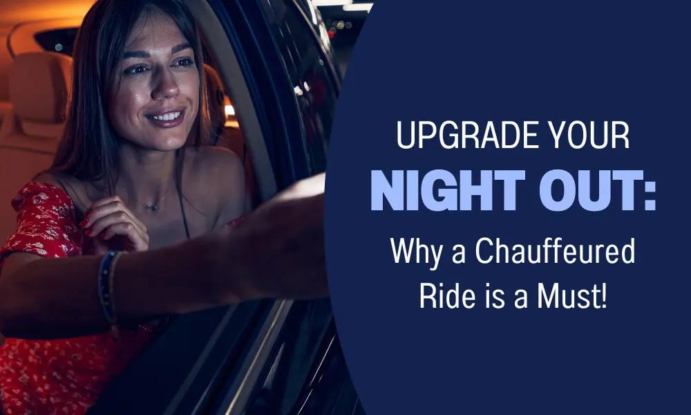Upgrade Your Night Out: Why a Chauffeured Ride is a Must!
