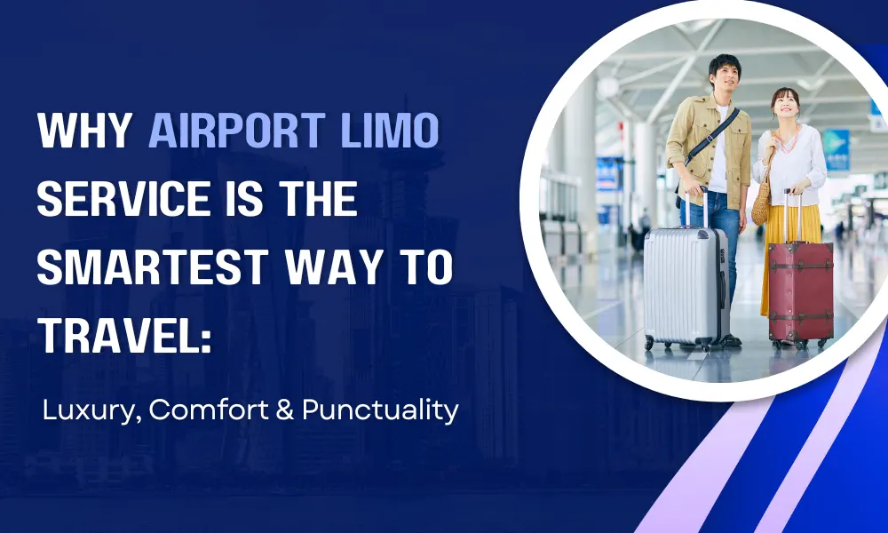 Why Airport Limo Service is the Smartest Way to Travel: Luxury, Comfort & Punctuality