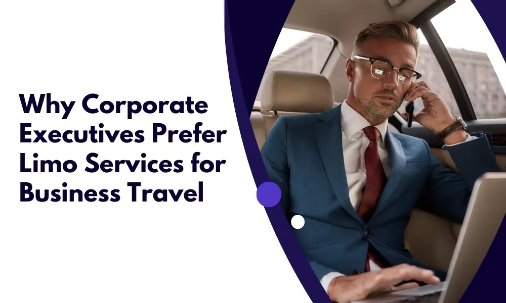 Why Corporate Executives Prefer Limo Services for Business Travel?