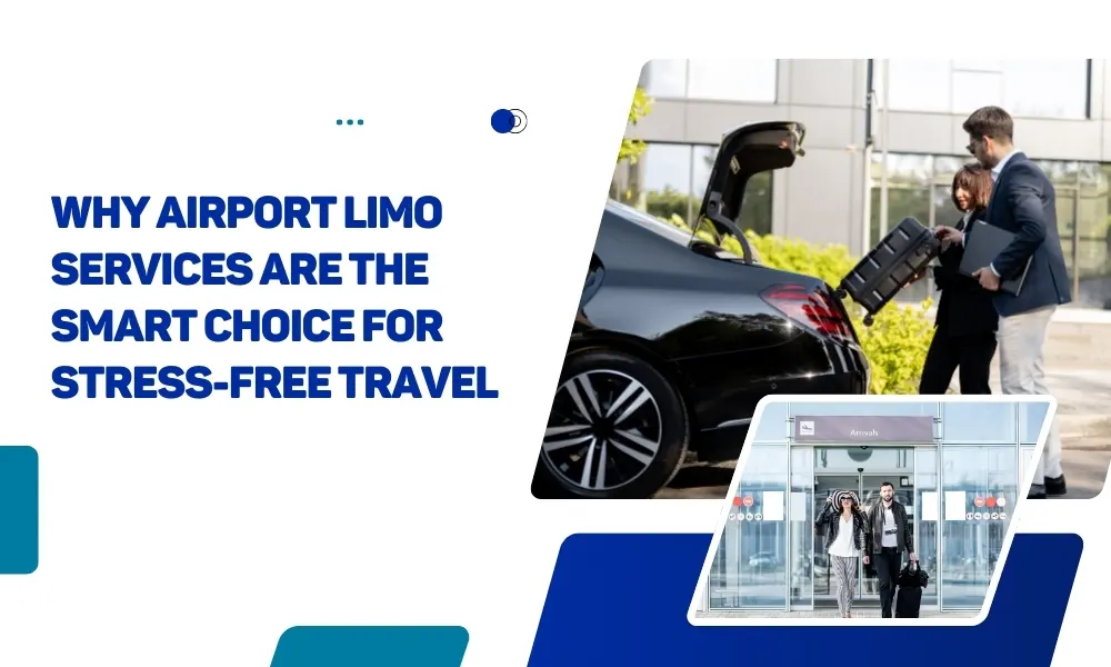 Why Airport Limo Services Are the Smart Choice for Stress-Free Travel