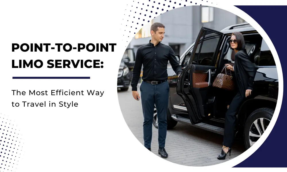 Point-to-Point Limo Service: The Most Efficient Way to Travel in Style